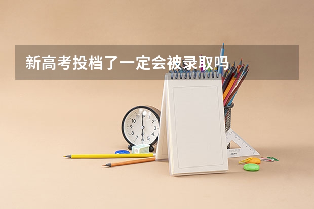 新高考投档了一定会被录取吗