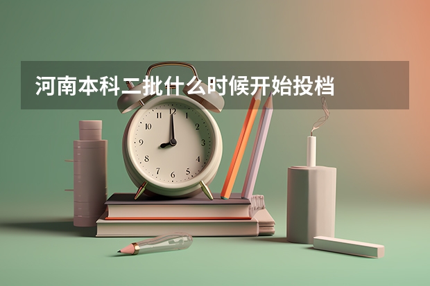 河南本科二批什么时候开始投档