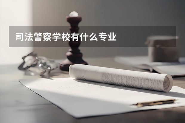 司法警察学校有什么专业