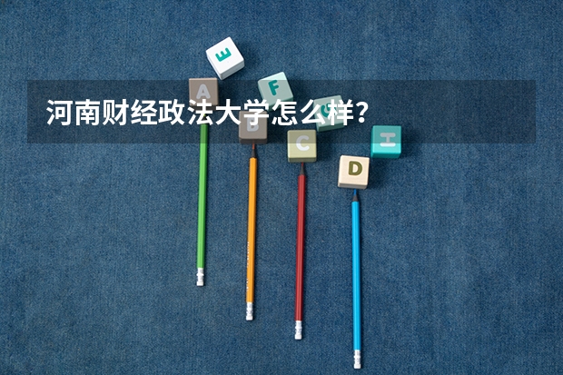 河南财经政法大学怎么样？