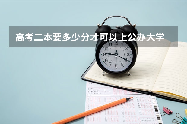 高考二本要多少分才可以上公办大学