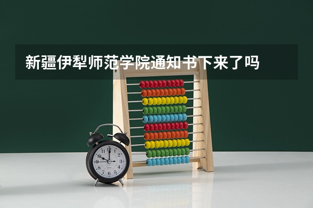 新疆伊犁师范学院通知书下来了吗