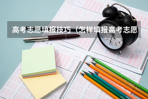 高考志愿填报技巧（怎样填报高考志愿？）