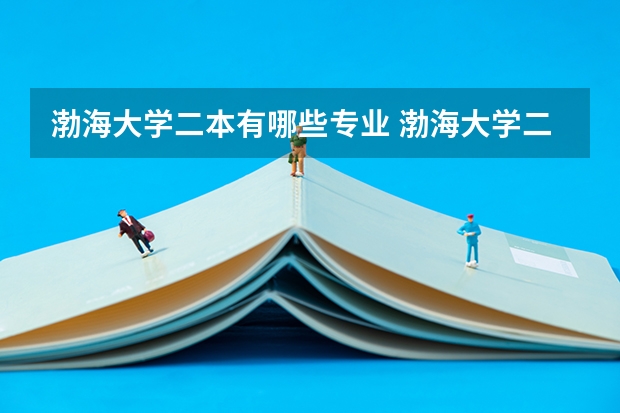 渤海大学二本有哪些专业 渤海大学二本会计学专业在哪个校区?环境如何?
