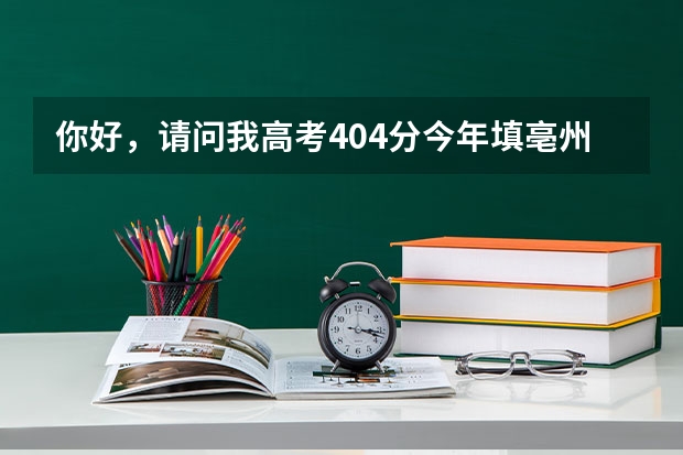 你好,请问我高考404分今年填亳州学院二本征集志愿怎么办