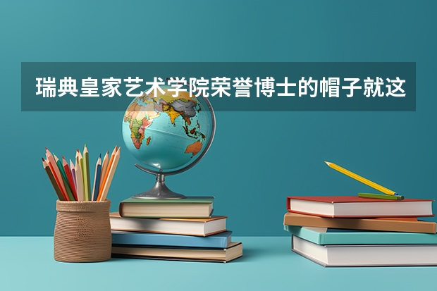 瑞典皇家艺术学院荣誉博士的帽子就这么好戴吗