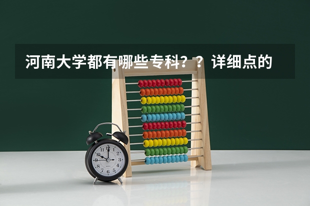 河南大学都有哪些专科??详细点的