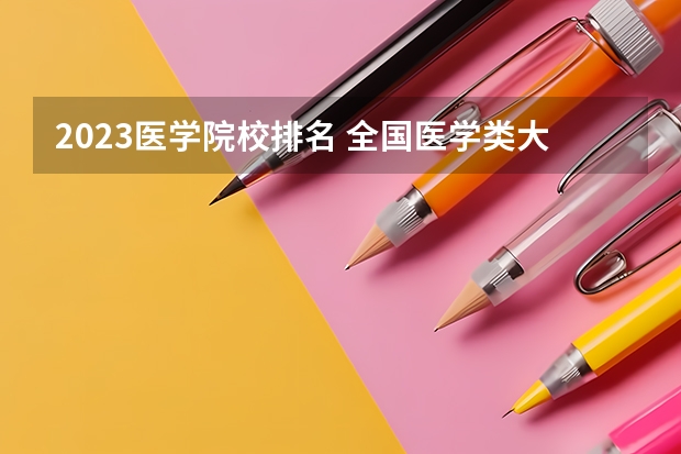 2023医学院校排名 全国医学类大学排名最新排名