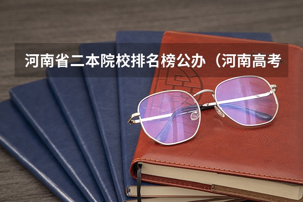 河南省二本院校排名榜公办（河南高考分数排名及位次）