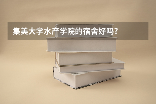集美大学水产学院的宿舍好吗?