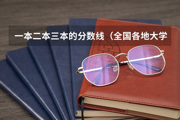 一本二本三本的分数线（全国各地大学录取分数线）