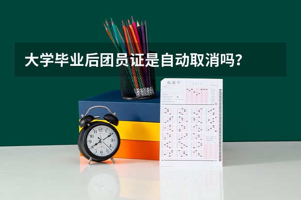 大学毕业后团员证是自动取消吗？