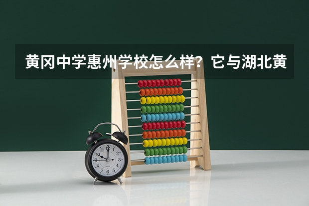 黄冈中学惠州学校怎么样？它与湖北黄冈中学有什么关系？