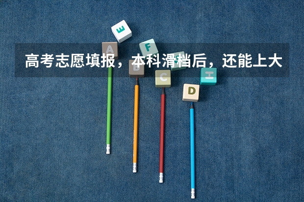 高考志愿填报，本科滑档后，还能上大专吗？？