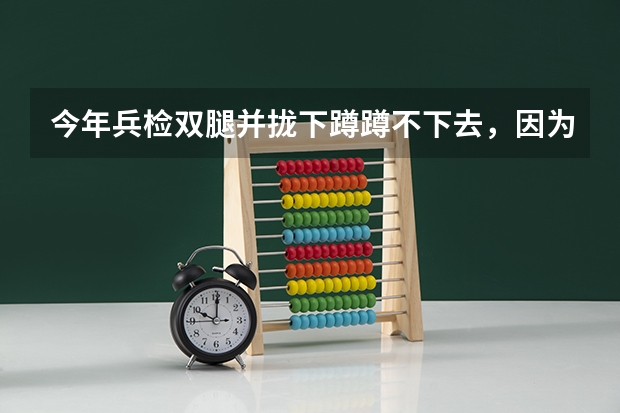 今年兵检双腿并拢下蹲蹲不下去，因为我大学新生没有不合格，过几天去复检，能蹲到90度左右，可以去吗？