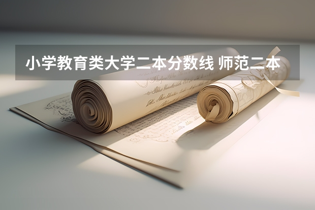 小学教育类大学二本分数线 师范二本大学排名及分数线