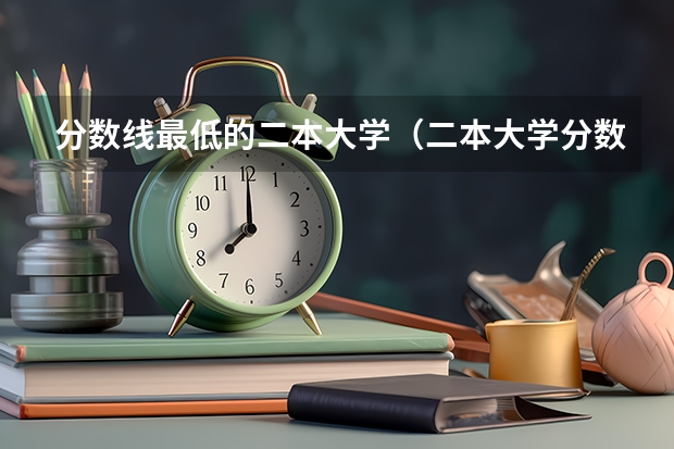 分数线最低的二本大学（二本大学分数线）