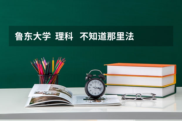 鲁东大学  理科   不知道那里法学怎么样？    谢谢    需要进校后参加转专业考试吗？