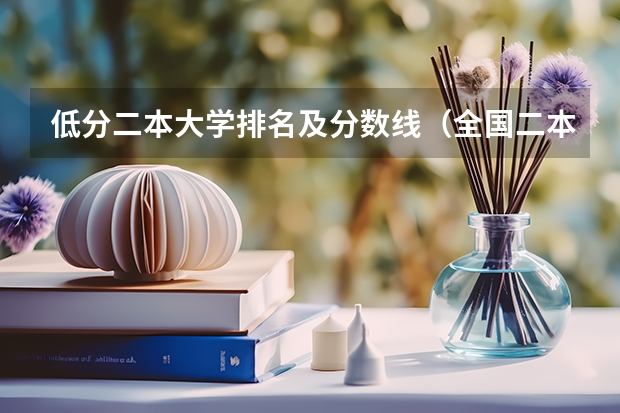 低分二本大学排名及分数线（全国二本大学录取分数线（参考，含文、理科））