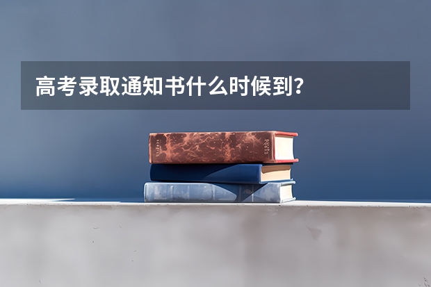 高考录取通知书什么时候到？