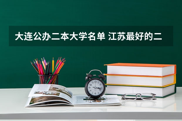 大连公办二本大学名单 江苏最好的二本大学