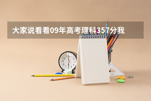 大家说看看09年高考理科357分我该怎么办啊？