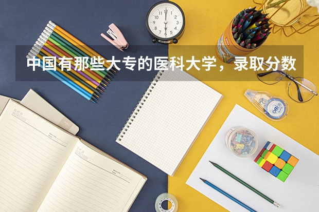 中国有那些大专的医科大学，录取分数线是多少？