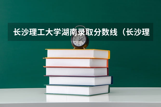 长沙理工大学湖南录取分数线（长沙理工大学2023录取分数线）