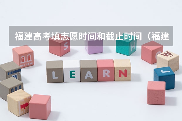 福建高考填志愿时间和截止时间（福建高考放榜时间）