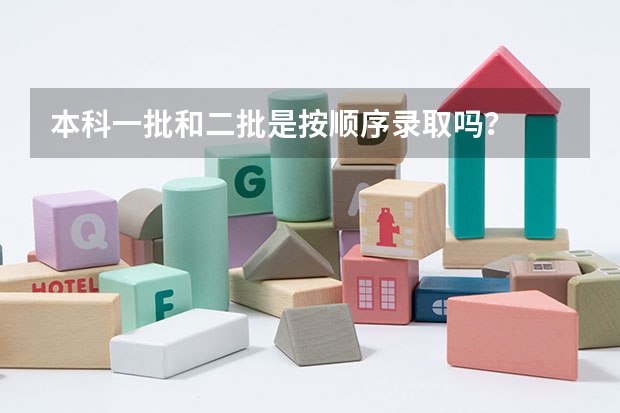 本科一批和二批是按顺序录取吗？