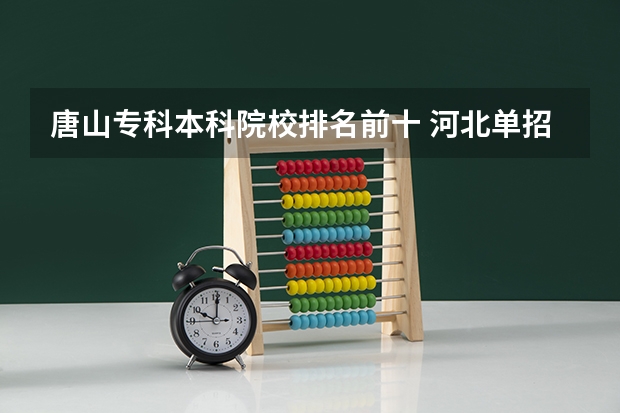 唐山专科本科院校排名前十 河北单招对口财经类学校排名