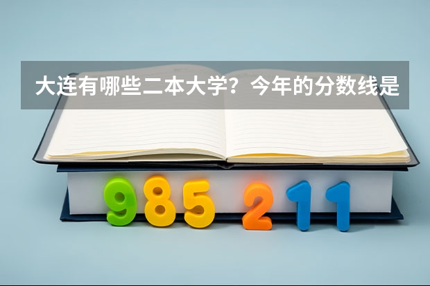 大连有哪些二本大学？今年的分数线是多少？跪求！！！