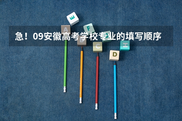 急！09安徽高考学校专业的填写顺序有什么影响？高分！