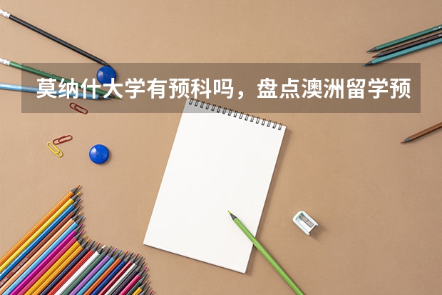 莫纳什大学有预科吗，盘点澳洲留学预科比较好的院校