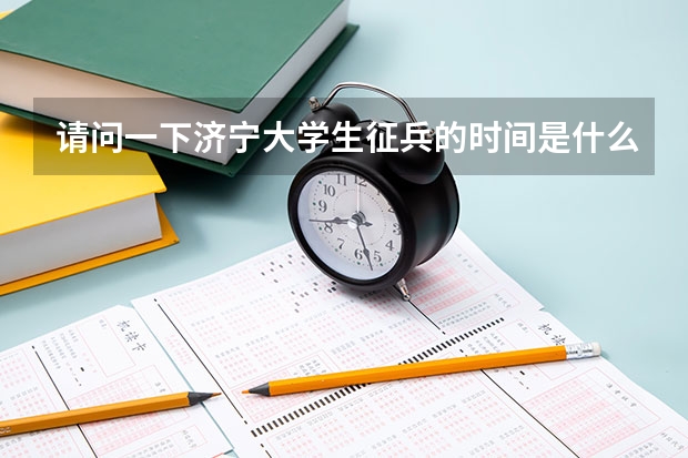 请问一下济宁大学生征兵的时间是什么时候?