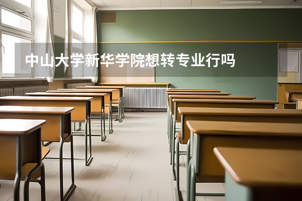 中山大学新华学院想转专业行吗