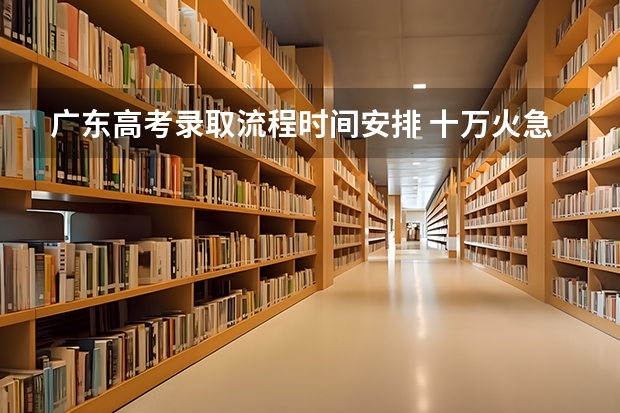 广东高考录取流程时间安排 十万火急！09广东高考提前批报志愿流程
