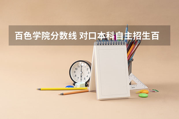 百色学院分数线 对口本科自主招生百色学院最低录取分数线