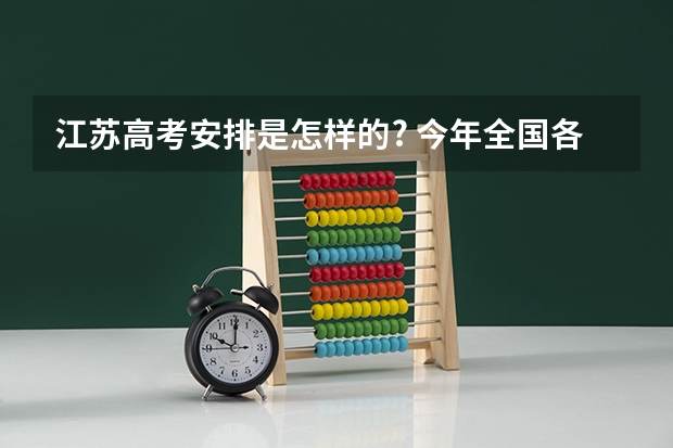 江苏高考安排是怎样的? 今年全国各省的高考志愿填报时间是几号？