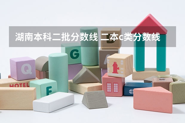 湖南本科二批分数线 二本c类分数线