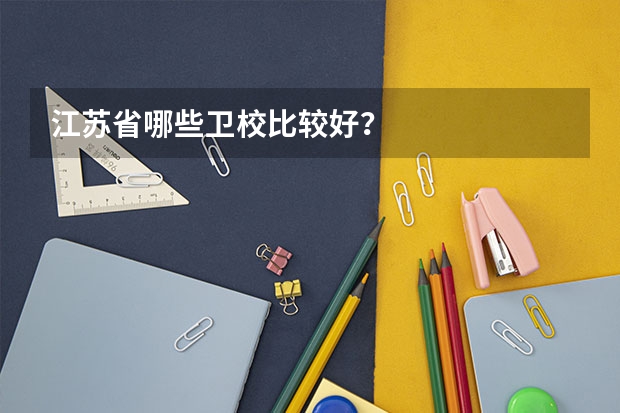 江苏省哪些卫校比较好？