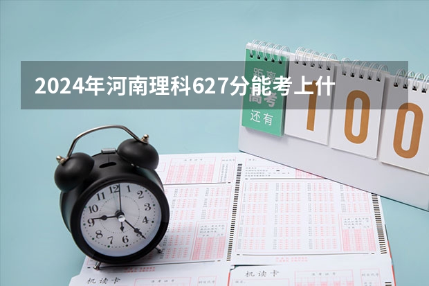 2024年河南理科627分能考上什么大学？