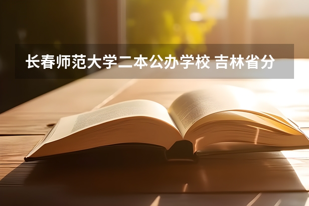 长春师范大学二本公办学校 吉林省分数低的公办二本