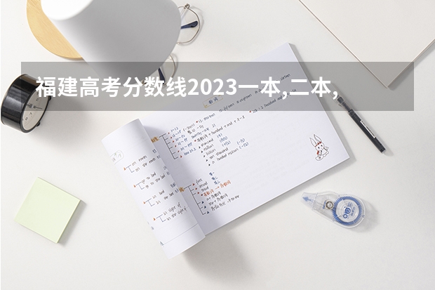 福建高考分数线2023一本,二本,专科分数线（福建一本分数线2023年）