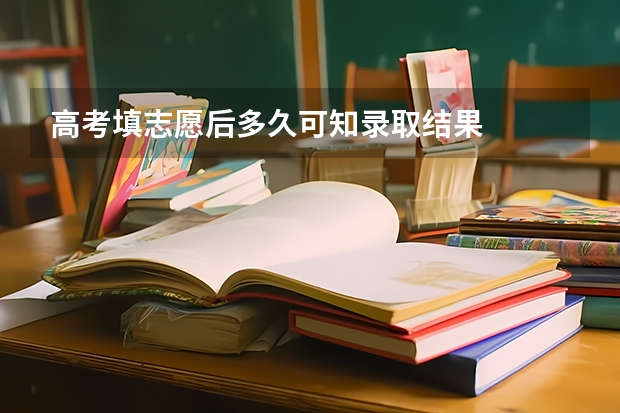 高考填志愿后多久可知录取结果