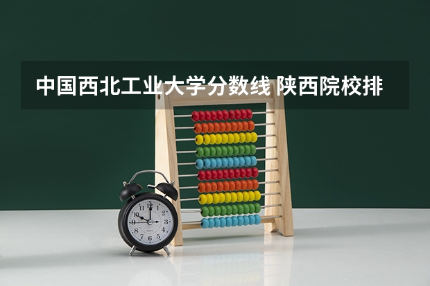中国西北工业大学分数线 陕西院校排名及分数线