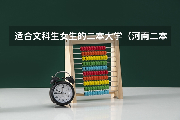 适合文科生女生的二本大学（河南二本文科大学排名及文科分数线排名）