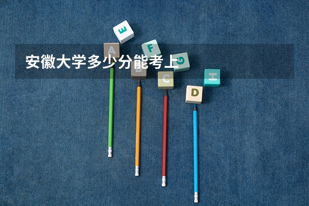 安徽大学多少分能考上