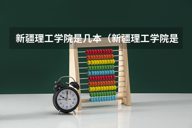 新疆理工学院是几本（新疆理工学院是几本）