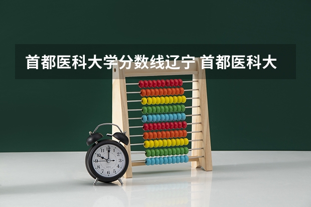 首都医科大学分数线辽宁 首都医科大学分数线